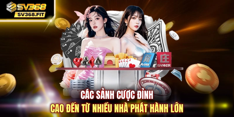 Các sảnh cược đỉnh cao đến từ nhiều nhà phát hành lớn