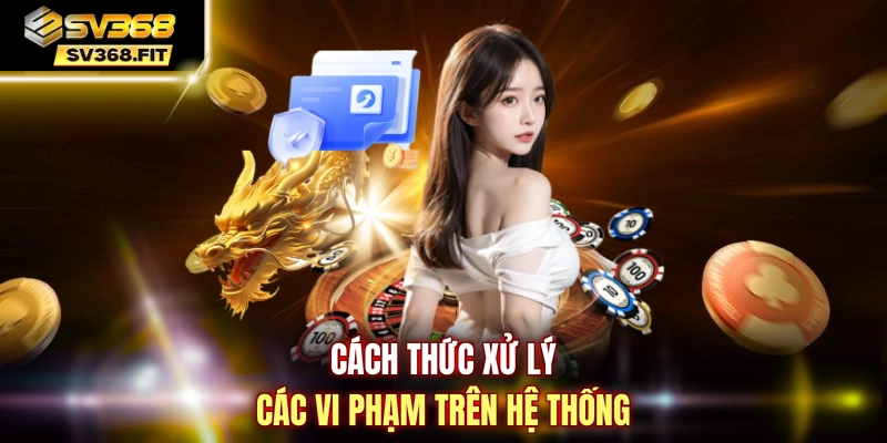 Cách thức xử lý các vi phạm trên hệ thống