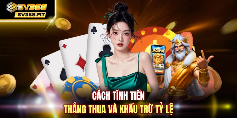 Cách tính tiền thắng thua và khấu trừ tỷ lệ