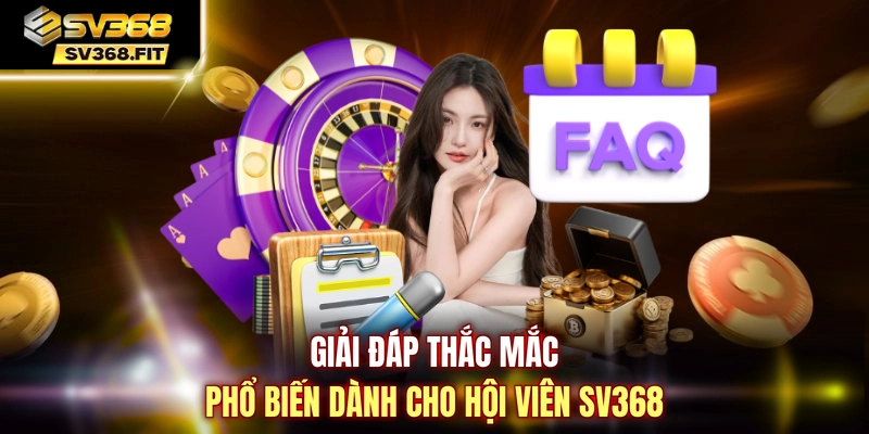 Giải đáp thắc mắc phổ biến dành cho hội viên SV368