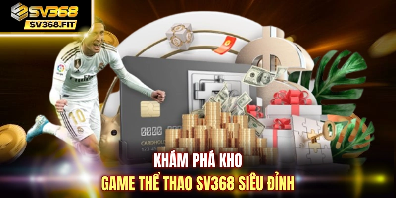 Khám phá kho game thể thao SV368 siêu đỉnh