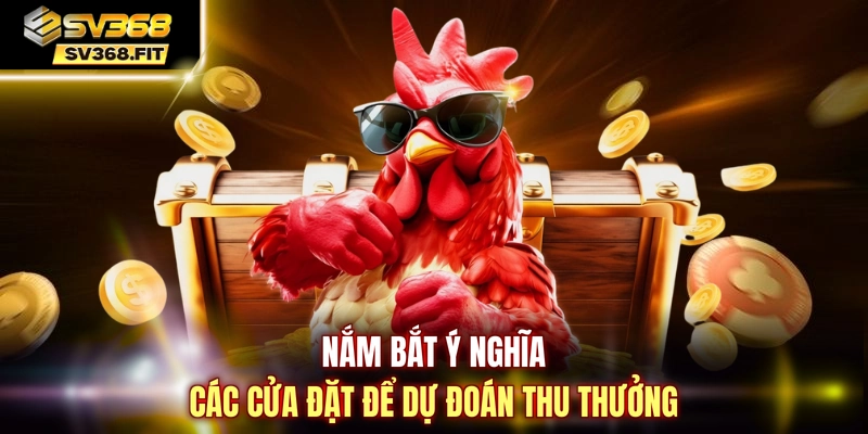 Nắm bắt ý nghĩa các cửa đặt để dự đoán thu thưởng