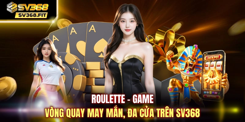 Roulette - Game vòng quay may mắn, đa cửa trên SV368