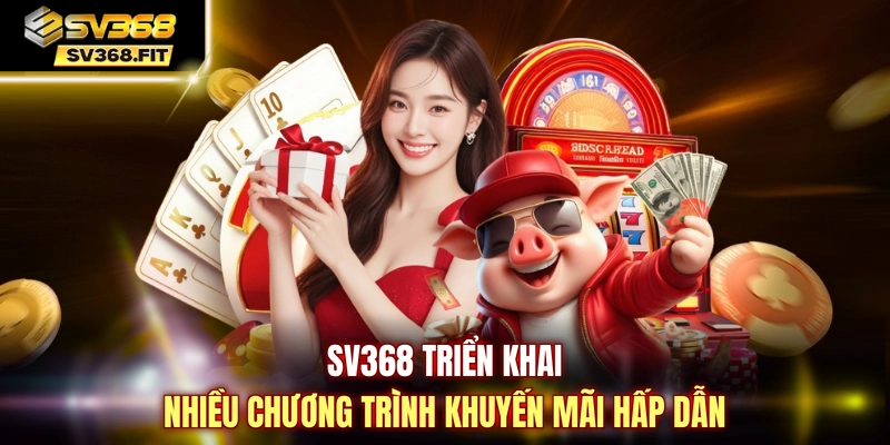 SV368 triển khai nhiều chương trình khuyến mãi hấp dẫn