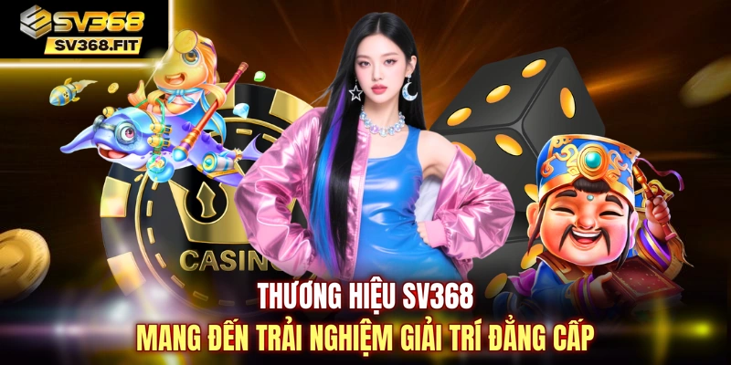 Thương hiệu SV368 mang đến trải nghiệm giải trí đẳng cấp